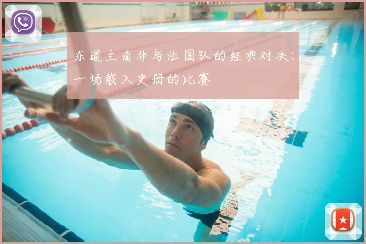 东道主南非与法国队的经典对决:一场载入史册的比赛
