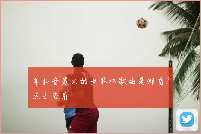 年抖音最火的世界杯歌曲是哪首?点击查看