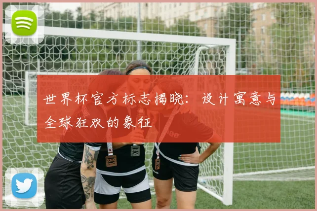 世界杯官方标志揭晓：设计寓意与全球狂欢的象征